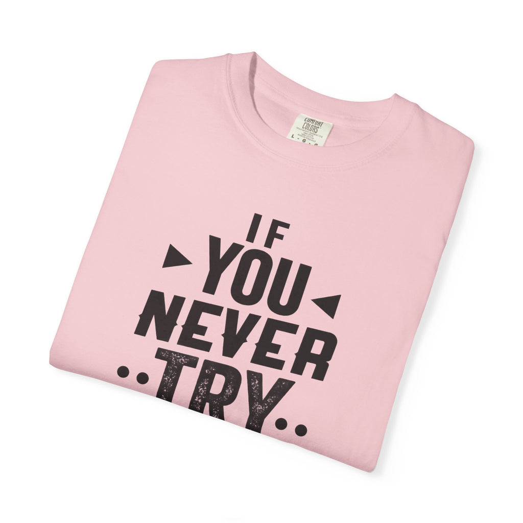 Motivational Graphic T-Shirt — "If You Never Try You'll Never Know" Inspirational Tee