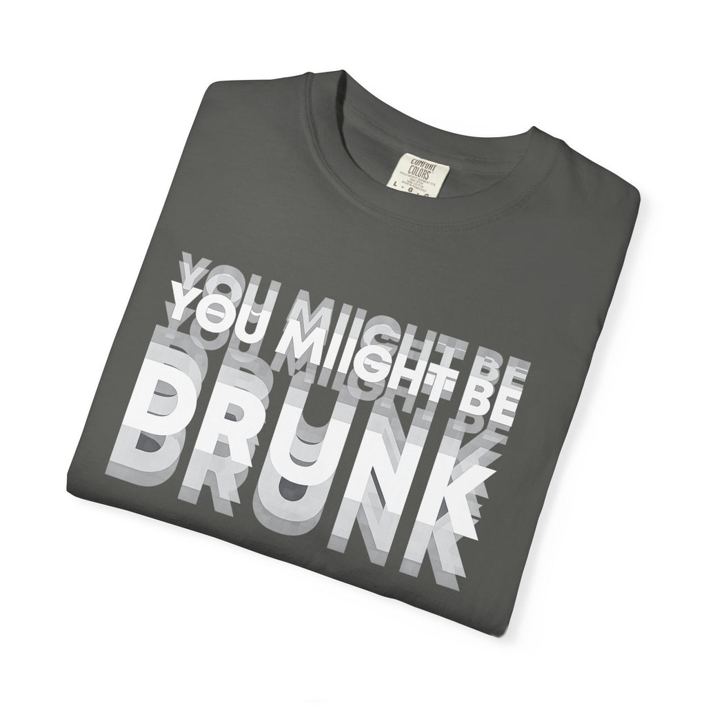 T-Shirt — "You Might Be Drunk" Distressed Text Graphic Tee