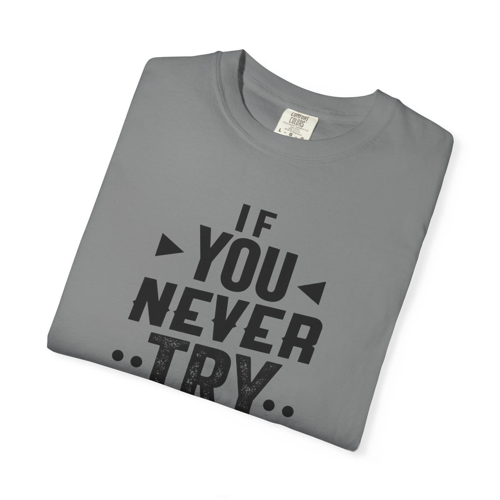 Motivational Graphic T-Shirt — "If You Never Try You'll Never Know" Inspirational Tee