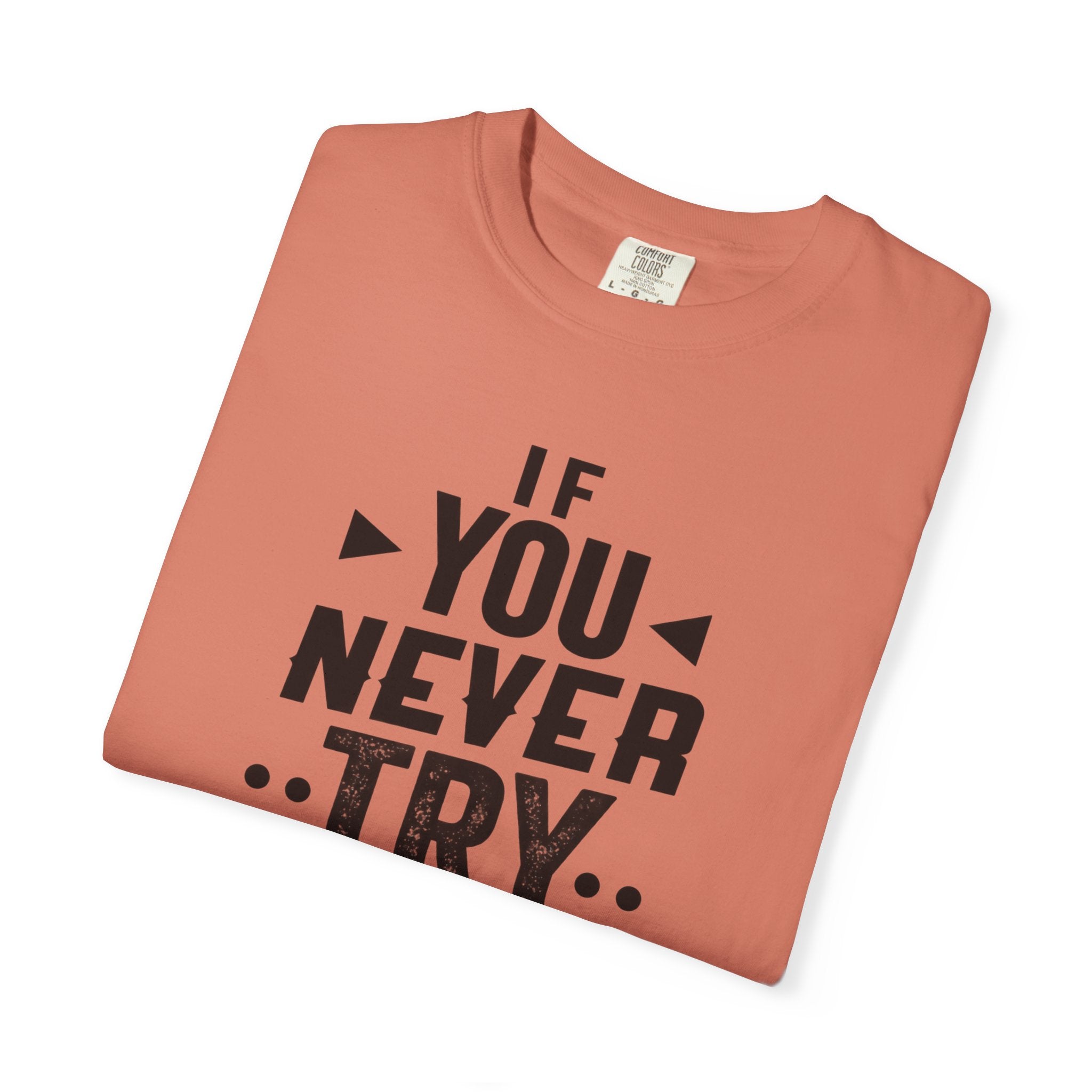 Motivational Graphic T-Shirt — "If You Never Try You'll Never Know" Inspirational Tee
