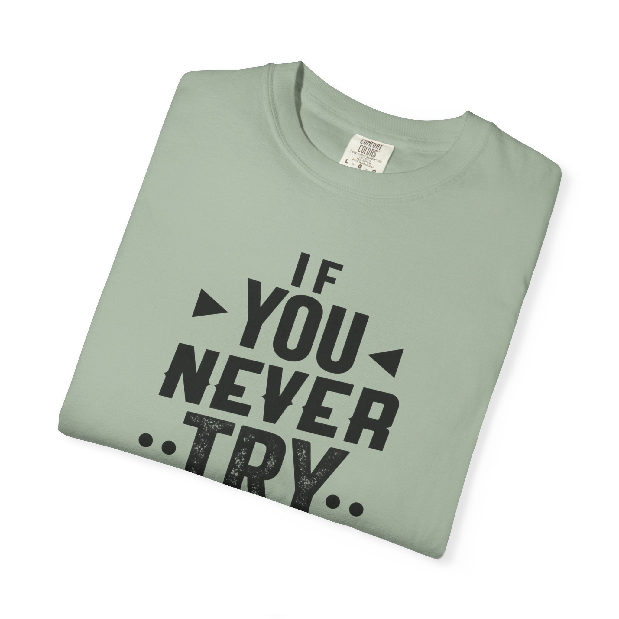 Motivational Graphic T-Shirt — "If You Never Try You'll Never Know" Inspirational Tee