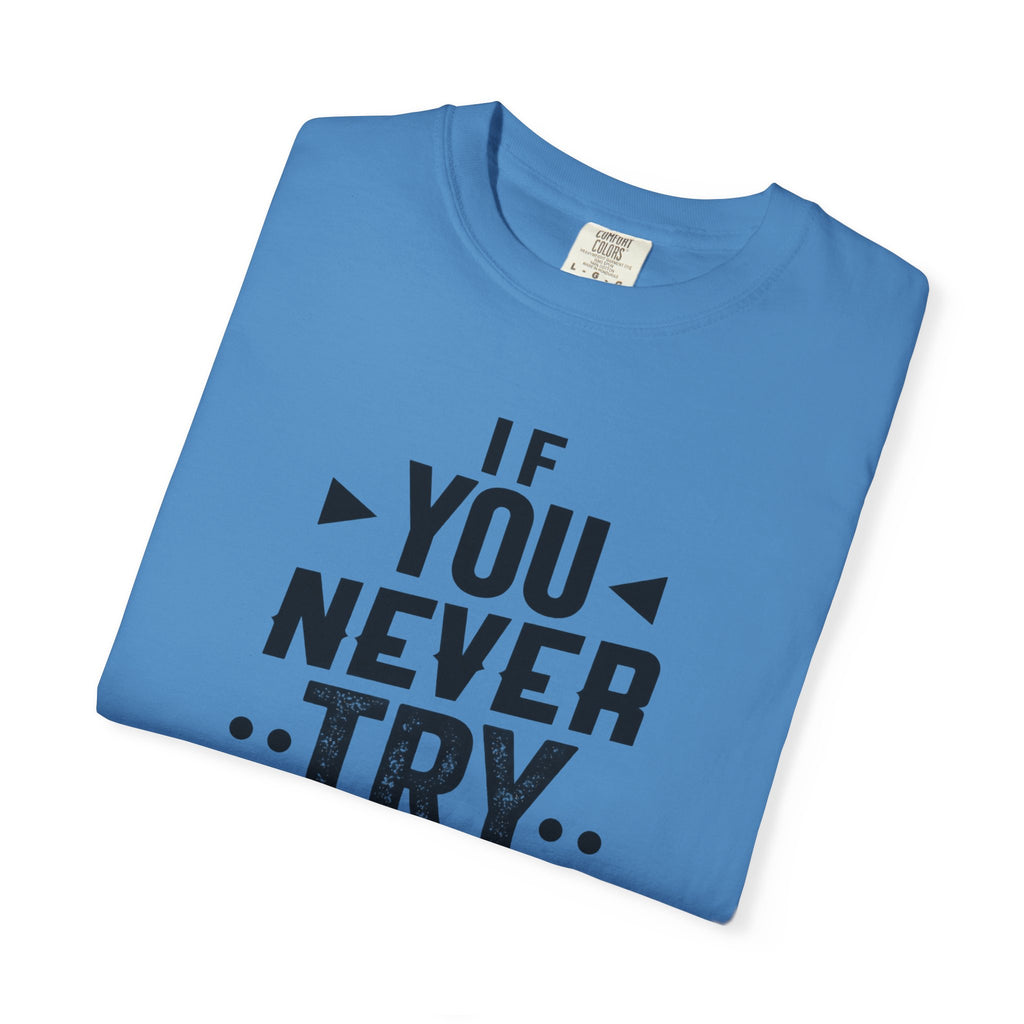 Motivational Graphic T-Shirt — "If You Never Try You'll Never Know" Inspirational Tee