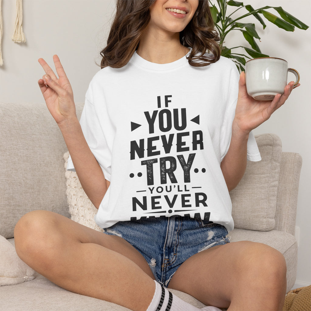 Motivational Graphic T-Shirt — "If You Never Try You'll Never Know" Inspirational Tee
