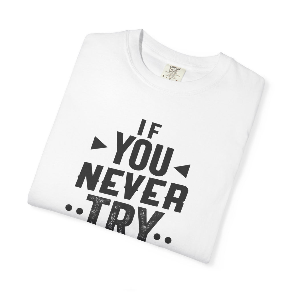 Motivational Graphic T-Shirt — "If You Never Try You'll Never Know" Inspirational Tee