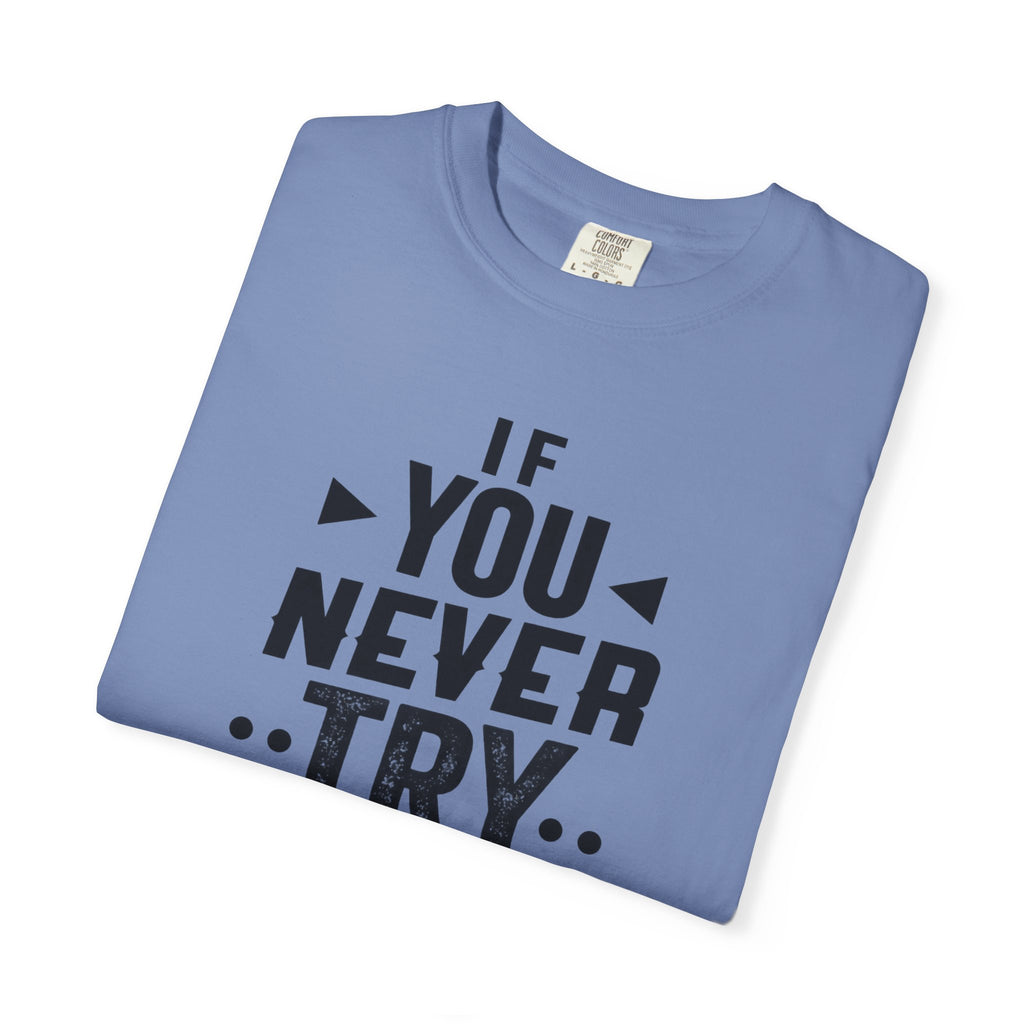 Motivational Graphic T-Shirt — "If You Never Try You'll Never Know" Inspirational Tee