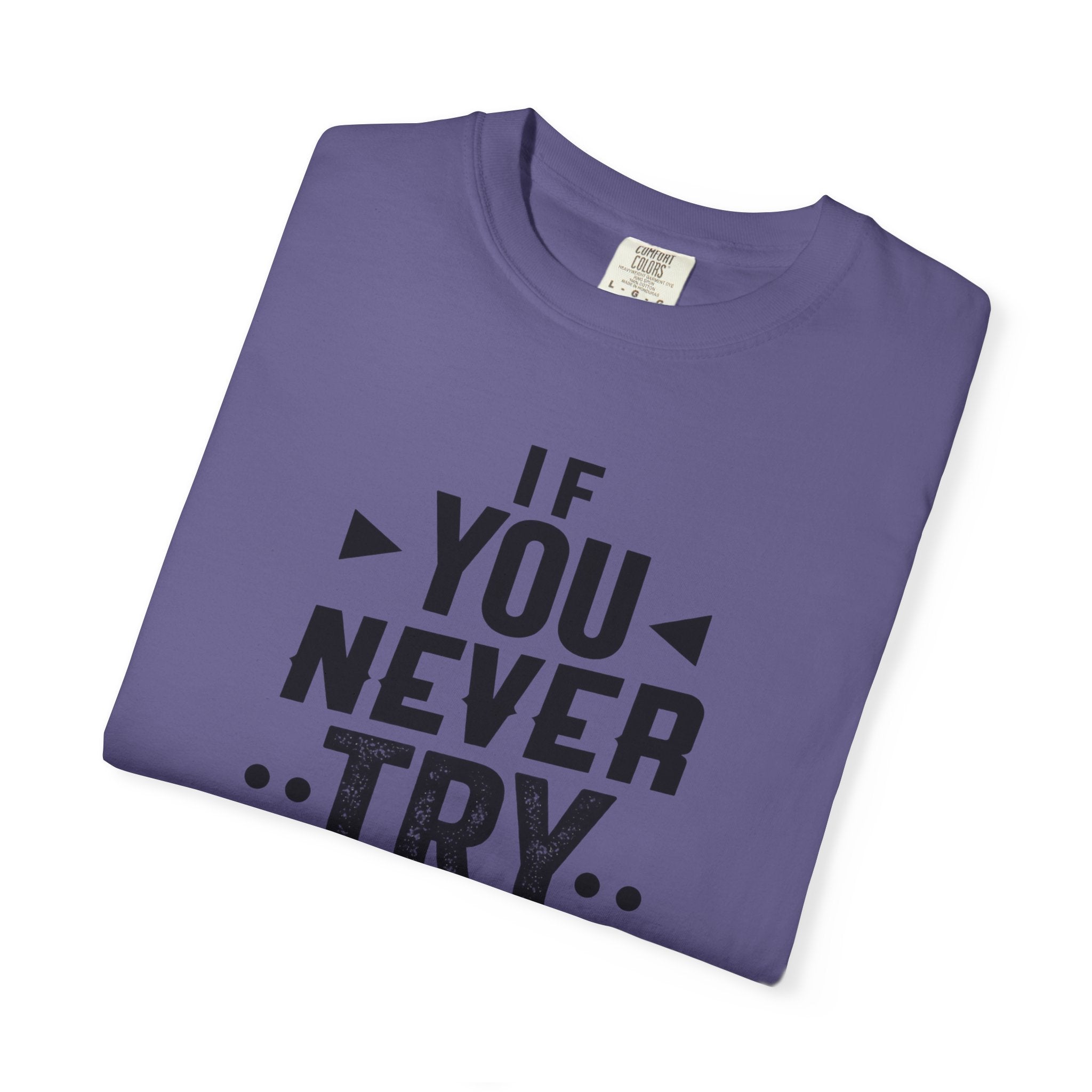 Motivational Graphic T-Shirt — "If You Never Try You'll Never Know" Inspirational Tee