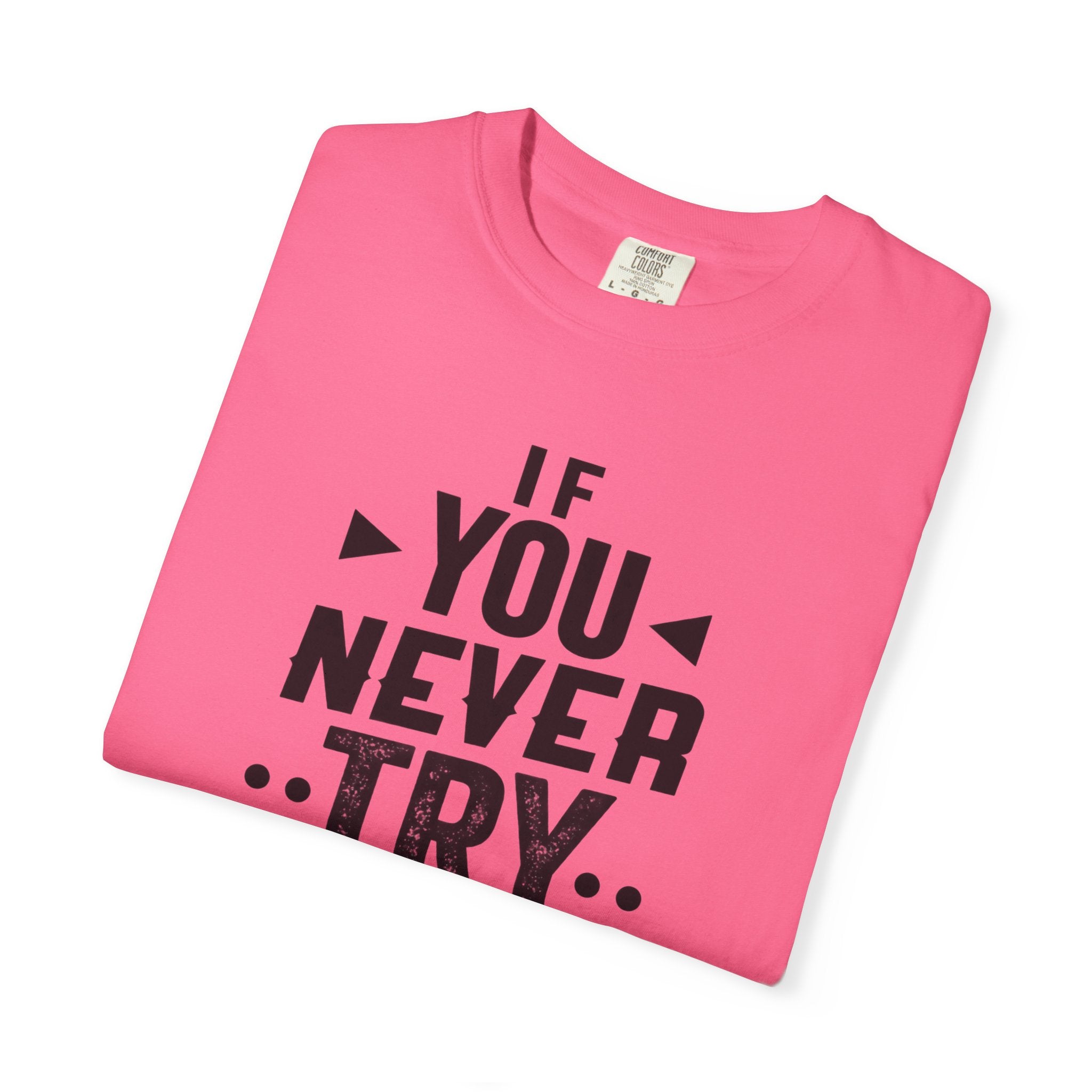 Motivational Graphic T-Shirt — "If You Never Try You'll Never Know" Inspirational Tee