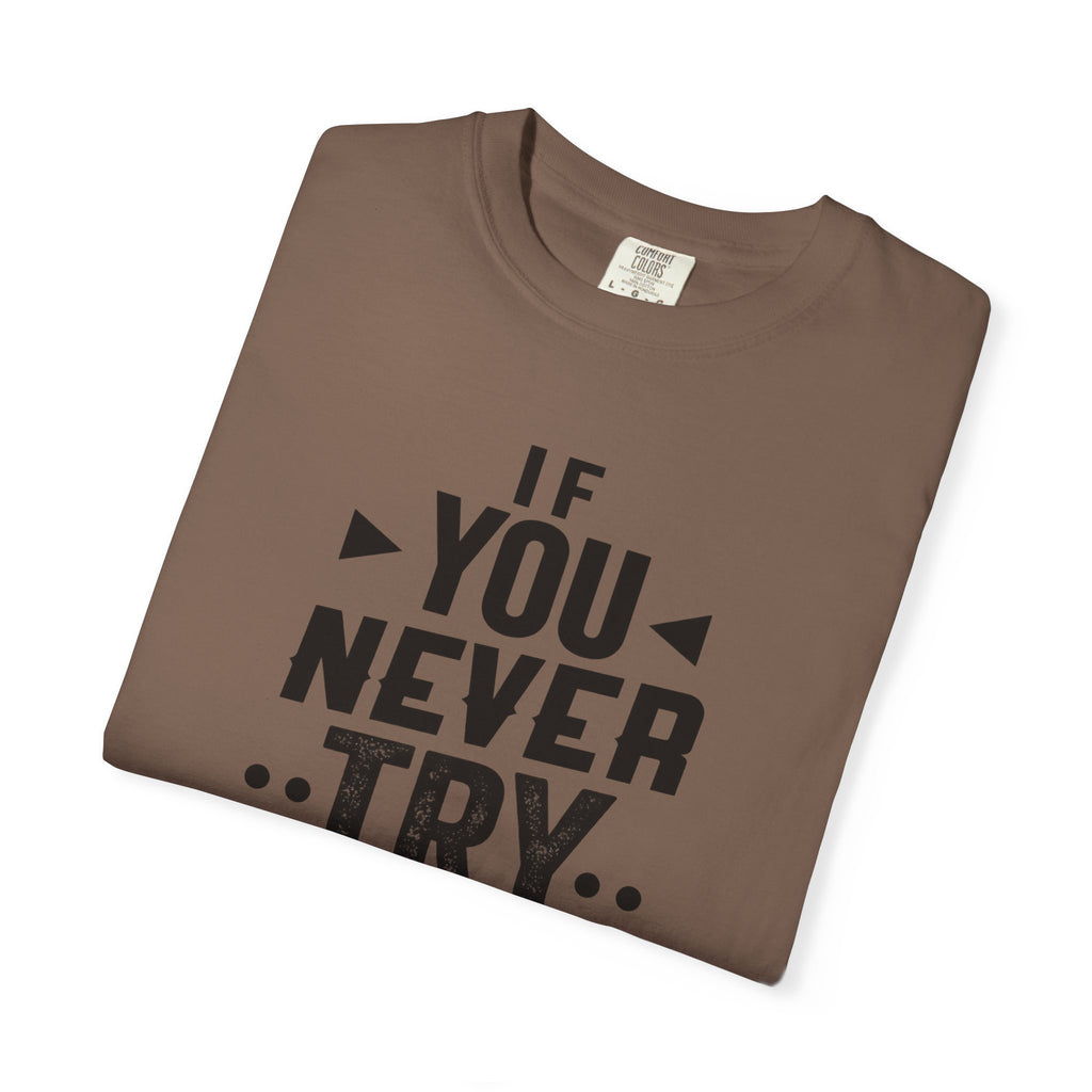 Motivational Graphic T-Shirt — "If You Never Try You'll Never Know" Inspirational Tee