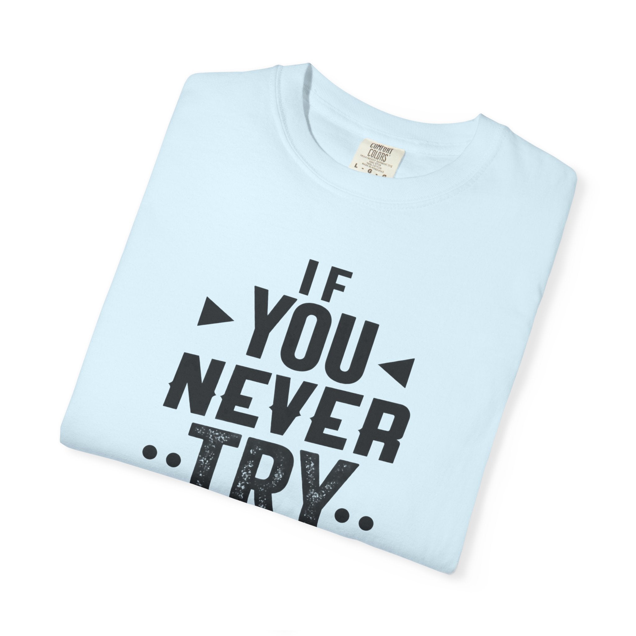 Motivational Graphic T-Shirt — "If You Never Try You'll Never Know" Inspirational Tee